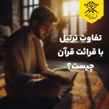 تفاوت ترتیل با قرائت قرآن چیست؟