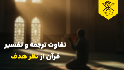 تفاوت ترجمه و تفسیر قرآن از نظر هدف