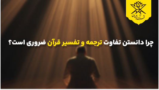 چرا دانستن تفاوت ترجمه و تفسیر قرآن ضروری است؟
